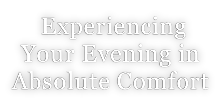 Experiencing  Your Evening in Absolute Comfort