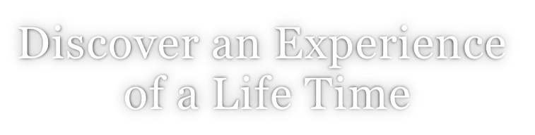 Discover an Experience  of a Life Time